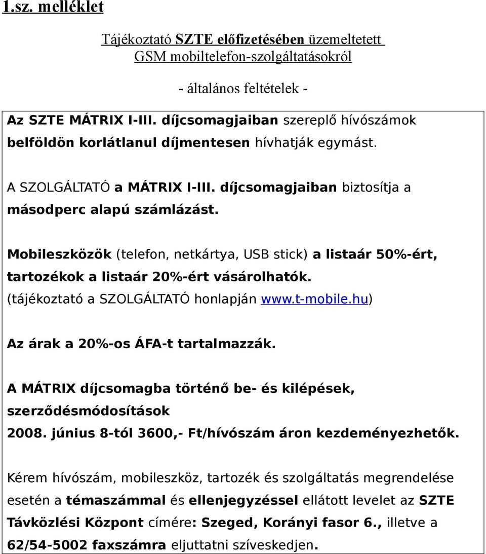 Mobilezközök (telefon, netkártya, USB tick) a litaár 50%-ért, tartozékok a litaár 20%-ért váárolhatók. (tájékoztató a SZOLGÁLTATÓ honlapján www.t-mobile.hu) Az árak a 20%-o ÁFA-t tartalmazzák.