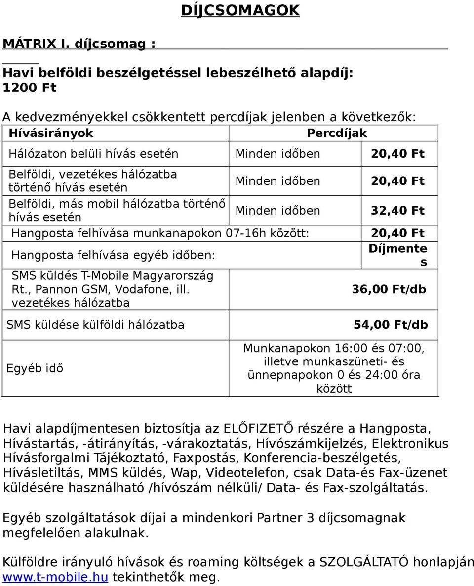 Ft 32,40 Ft 20,40 Ft Havi alapdíjmenteen biztoítja az ELŐFIZETŐ rézére a Hangpota, Hívátartá, -átirányítá,