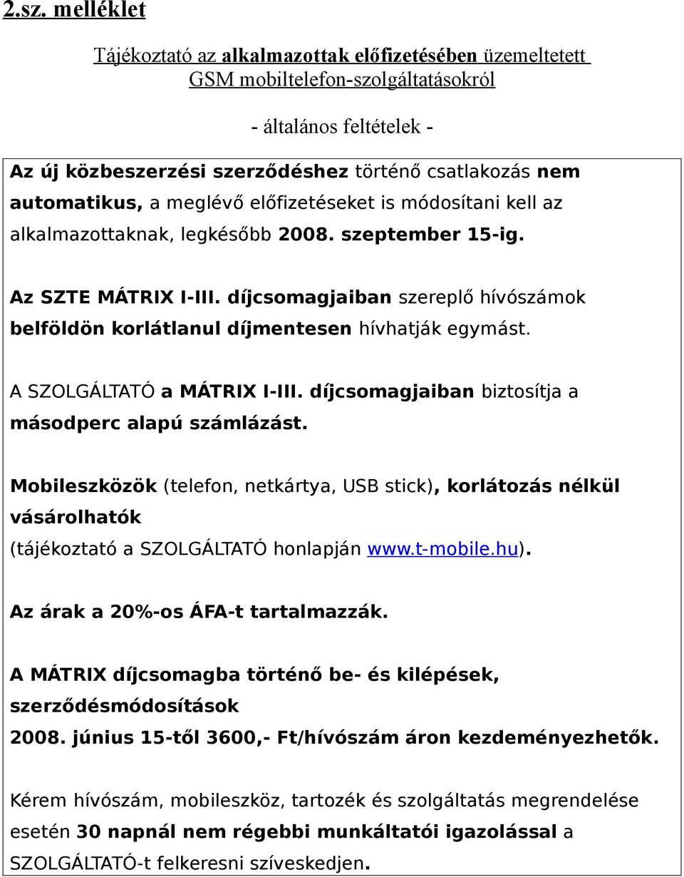 A SZOLGÁLTATÓ a MÁTRIX I-III. díjcomagjaiban biztoítja a máodperc alapú zámlázát. Mobilezközök (telefon, netkártya, USB tick), korlátozá nélkül váárolhatók (tájékoztató a SZOLGÁLTATÓ honlapján www.