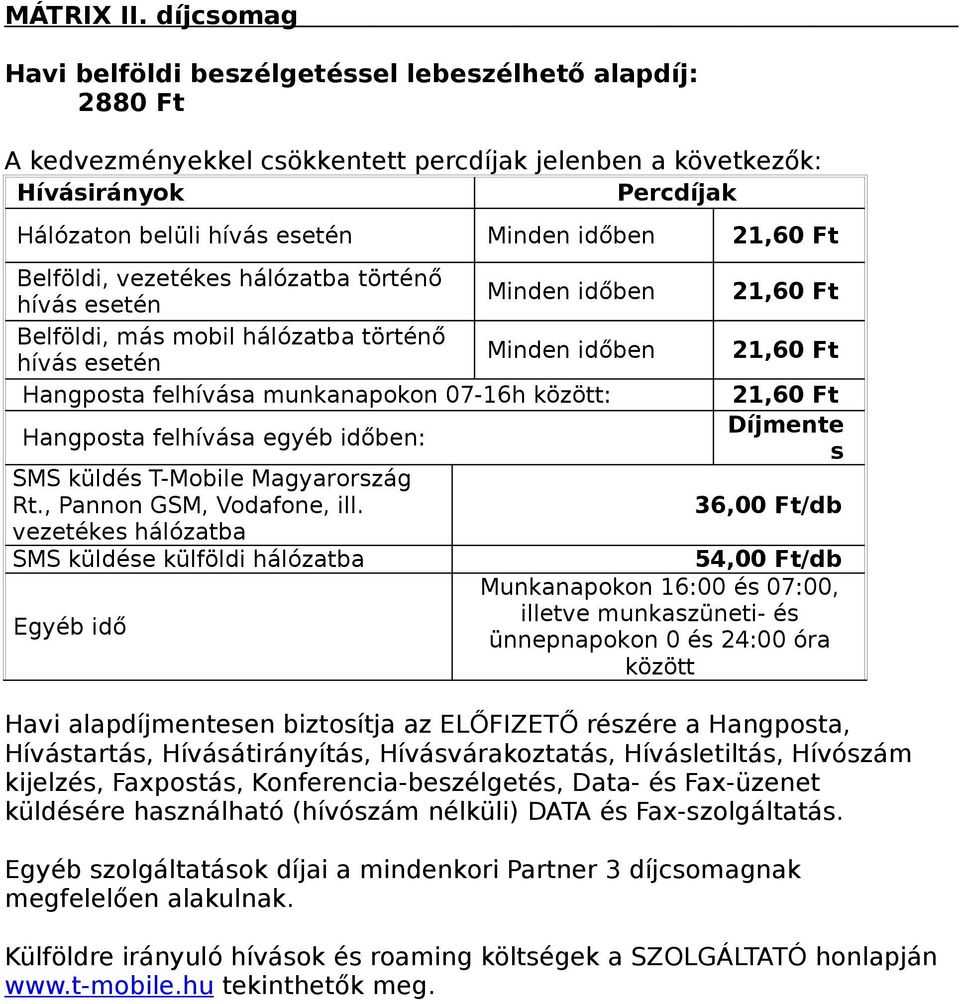 Belföldi, történő 21,60 Ft 21,60 Ft 21,60 Ft Havi alapdíjmenteen biztoítja az ELŐFIZETŐ rézére a