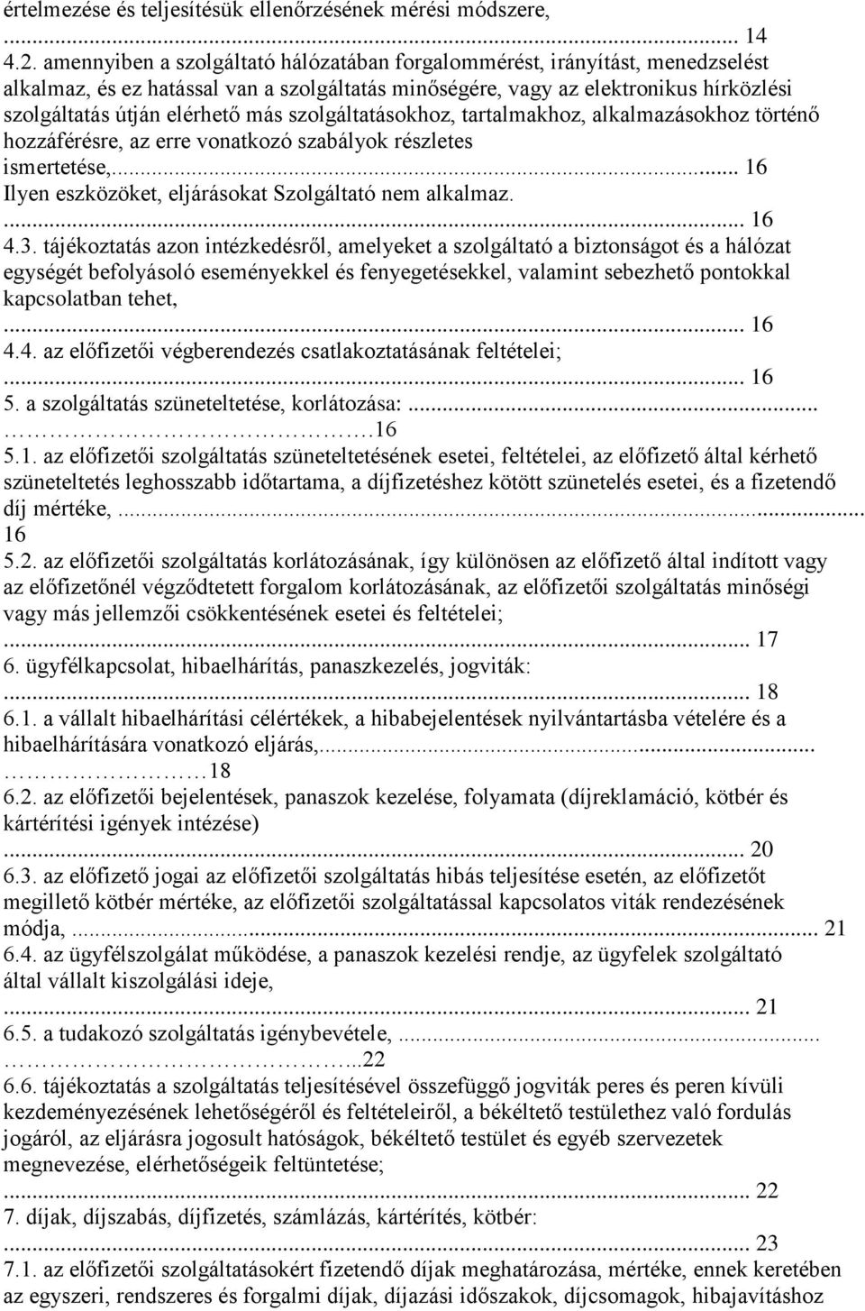 szolgáltatásokhoz, tartalmakhoz, alkalmazásokhoz történő hozzáférésre, az erre vonatkozó szabályok részletes ismertetése,... 16 Ilyen eszközöket, eljárásokat Szolgáltató nem alkalmaz.... 16 4.3.
