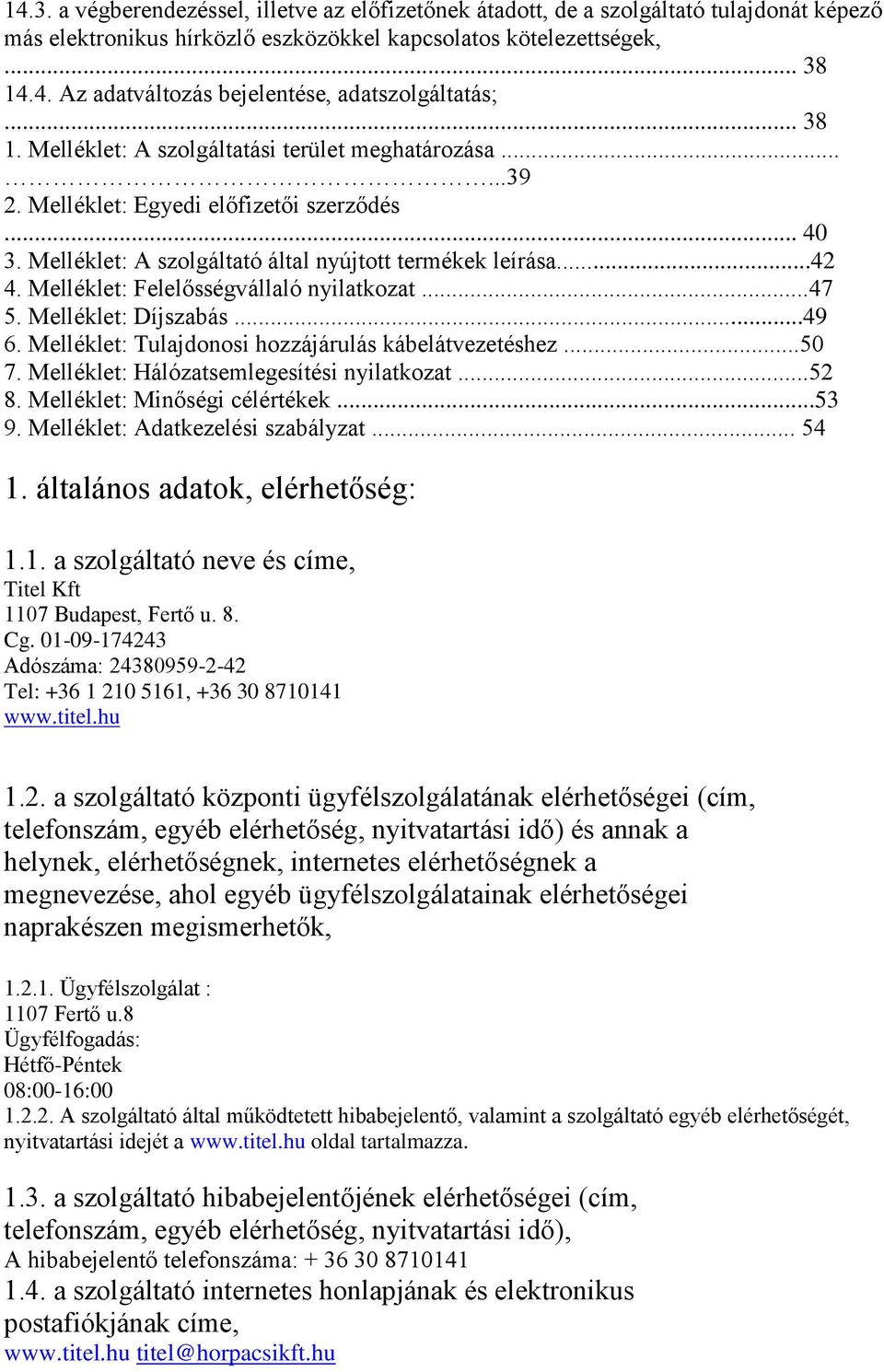 Melléklet: Felelősségvállaló nyilatkozat...47 5. Melléklet: Díjszabás...49 6. Melléklet: Tulajdonosi hozzájárulás kábelátvezetéshez...50 7. Melléklet: Hálózatsemlegesítési nyilatkozat...52 8.
