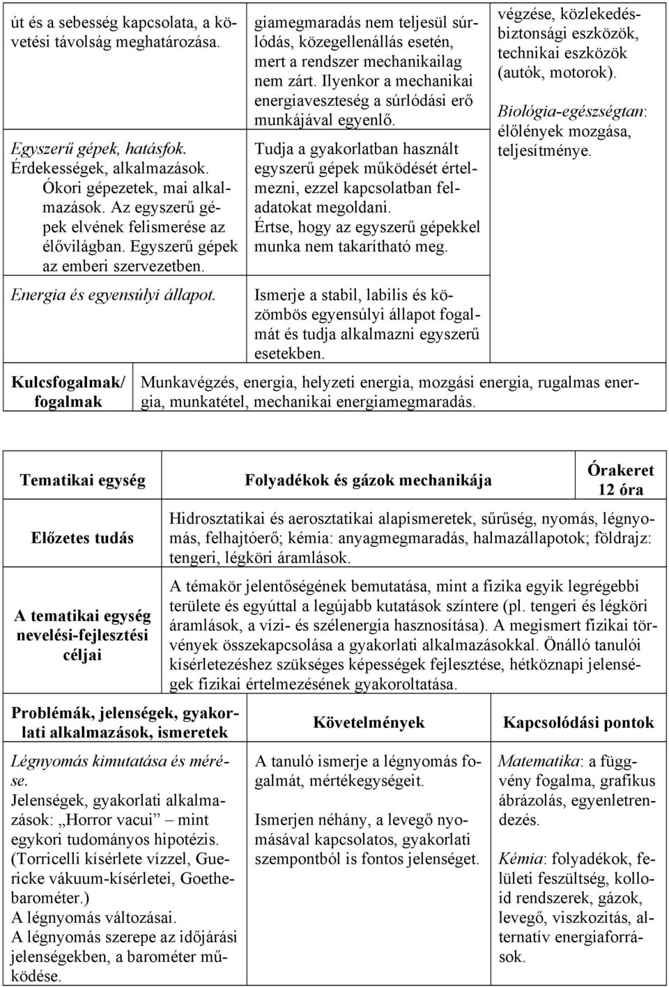 Kulcsfogalmak/ fogalmak giamegmaradás nem teljesül súrlódás, közegellenállás esetén, mert a rendszer mechanikailag nem zárt. Ilyenkor a mechanikai energiaveszteség a súrlódási erő munkájával egyenlő.