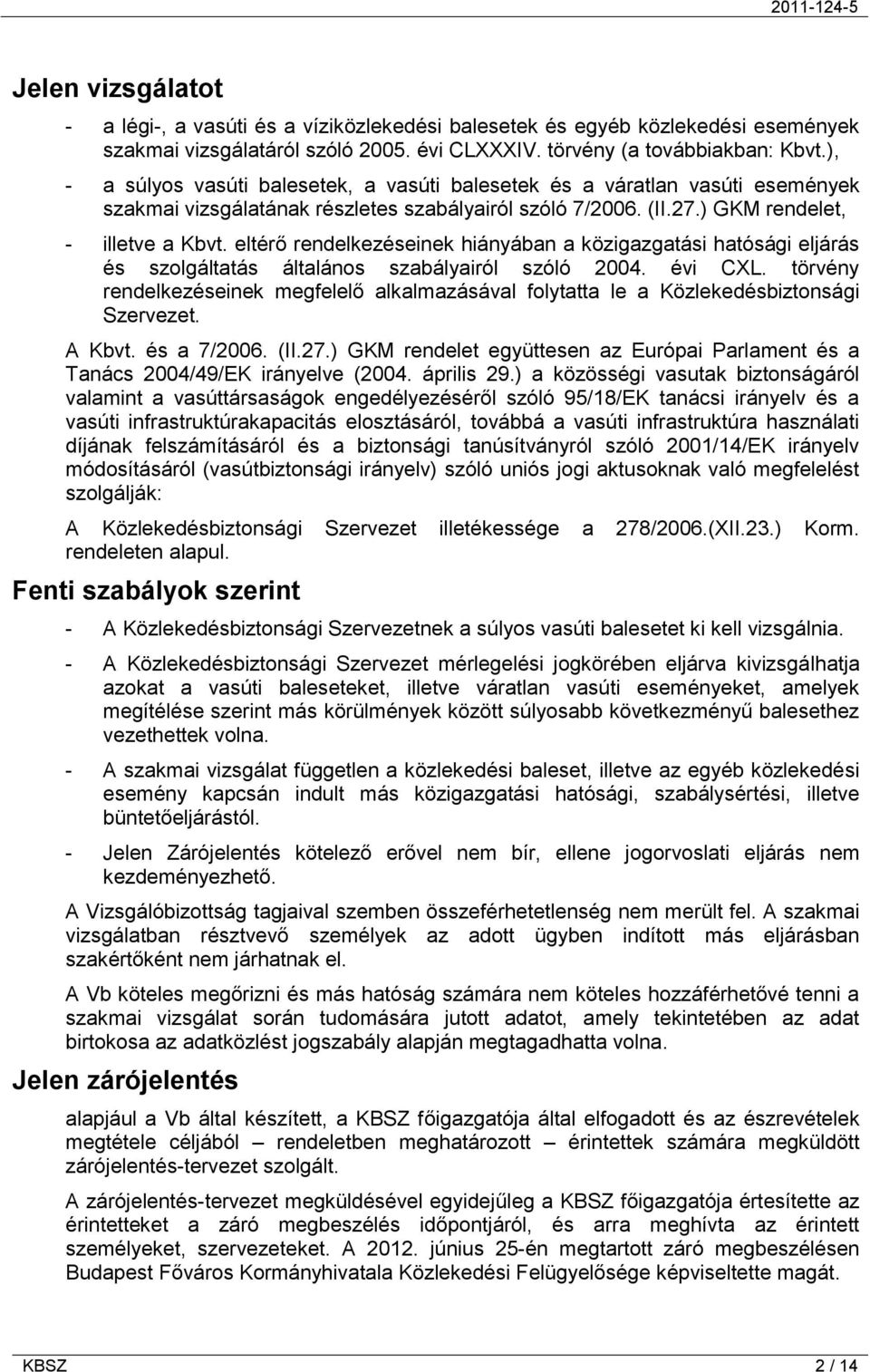 eltérő rendelkezéseinek hiányában a közigazgatási hatósági eljárás és szolgáltatás általános szabályairól szóló 2004. évi CXL.