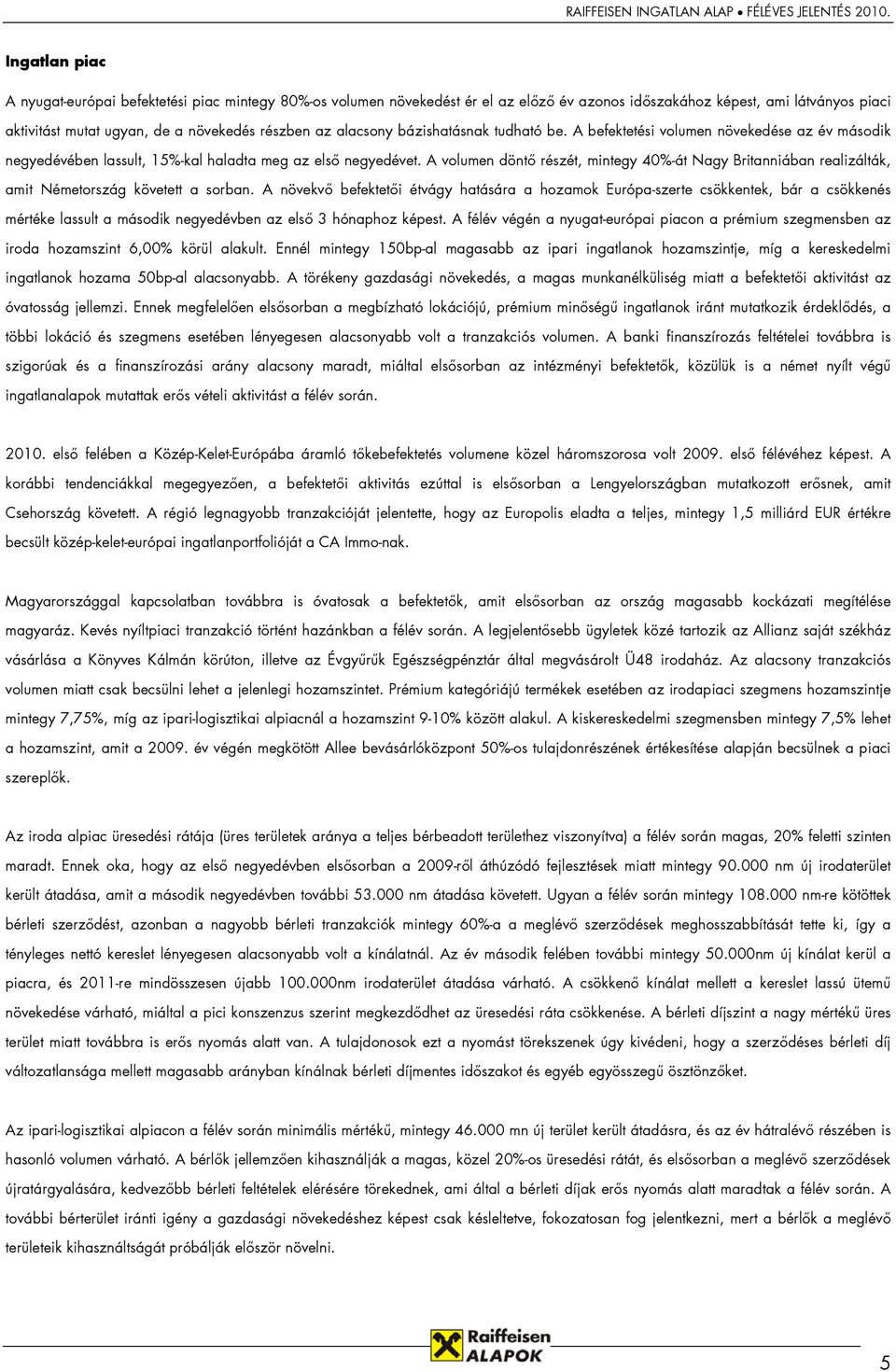 A volumen döntő részét, mintegy 40%-át Nagy Britanniában realizálták, amit Németország követett a sorban.