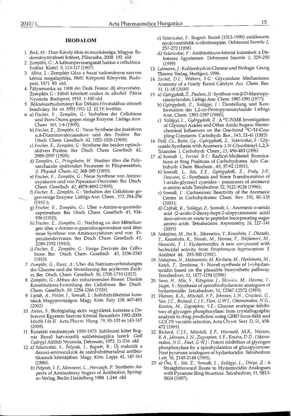 4 Pályamunka az 198 évi Deák Ferenc dfj elnyerésére Zemplén G : Fából készített czukor és alkohol Pátria Nyomda Budapest, 191. 1-1 old.