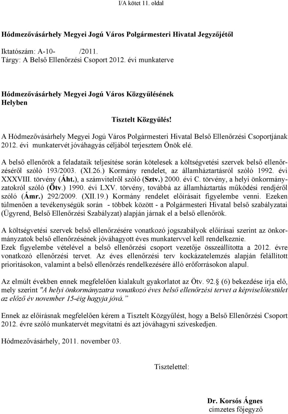 évi munkatervét jóváhagyás céljából terjesztem Önök elé. A belső ellenőrök a feladataik teljesítése során kötelesek a költségvetési szervek belső ellenőrzéséről szóló 193/2003. (XI.26.