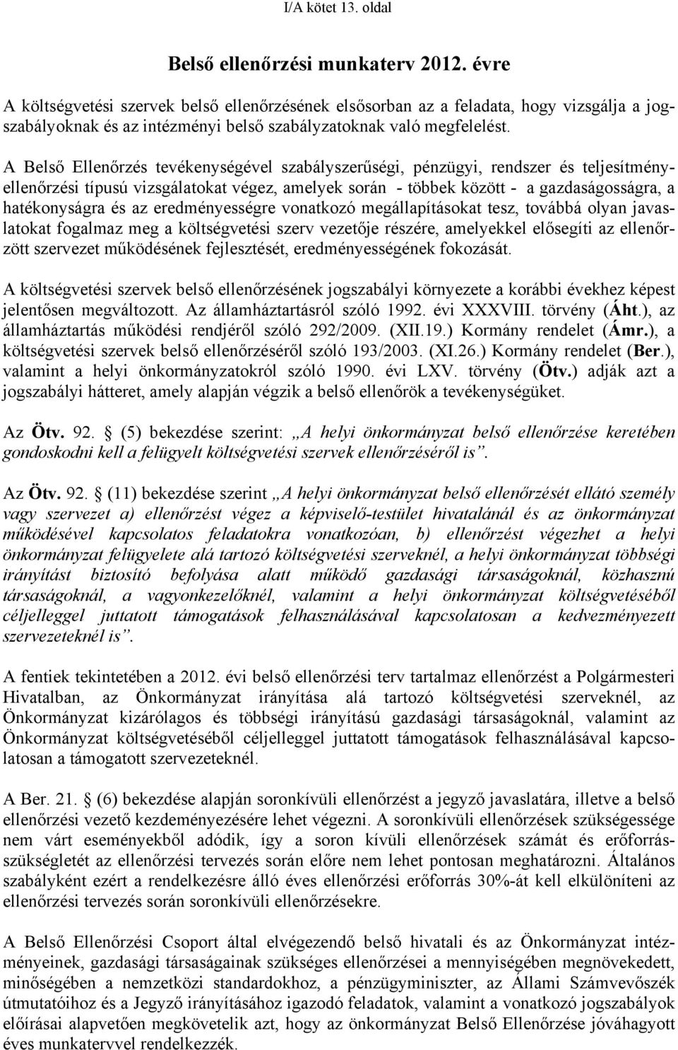 A Belső Ellenőrzés tevékenységével szabályszerűségi, pénzügyi, rendszer és teljesítményellenőrzési típusú vizsgálatokat végez, amelyek során - többek között - a gazdaságosságra, a hatékonyságra és az