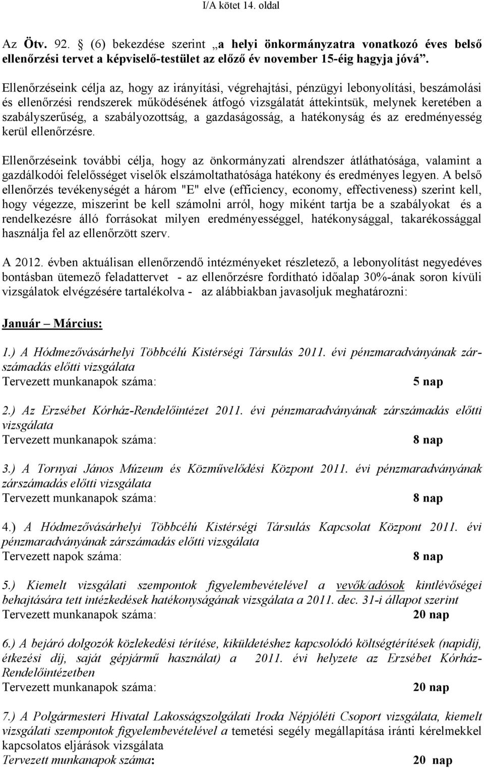 szabályszerűség, a szabályozottság, a gazdaságosság, a hatékonyság és az eredményesség kerül ellenőrzésre.