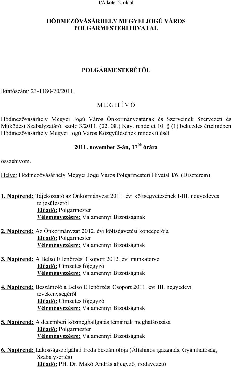 (1) bekezdés értelmében Hódmezővásárhely Megyei Jogú Város Közgyűlésének rendes ülését összehívom. 2011. november 3-án, 17 00 órára Helye: Hódmezővásárhely Megyei Jogú Város Polgármesteri Hivatal I/6.