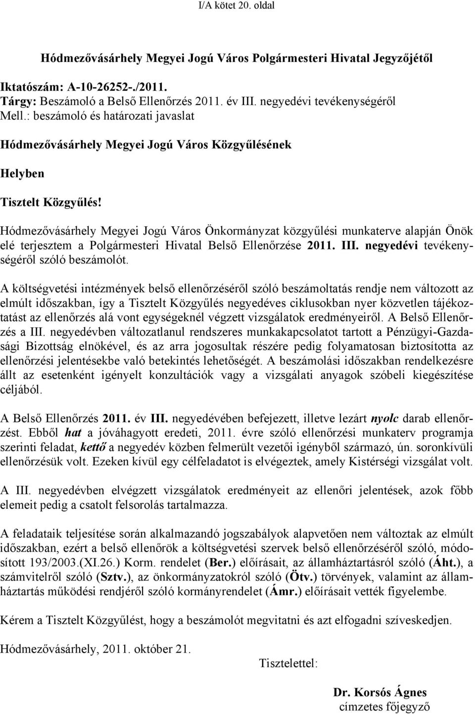 Hódmezővásárhely Megyei Jogú Város Önkormányzat közgyűlési munkaterve alapján Önök elé terjesztem a Polgármesteri Hivatal Belső Ellenőrzése 2011. III. negyedévi tevékenységéről szóló beszámolót.