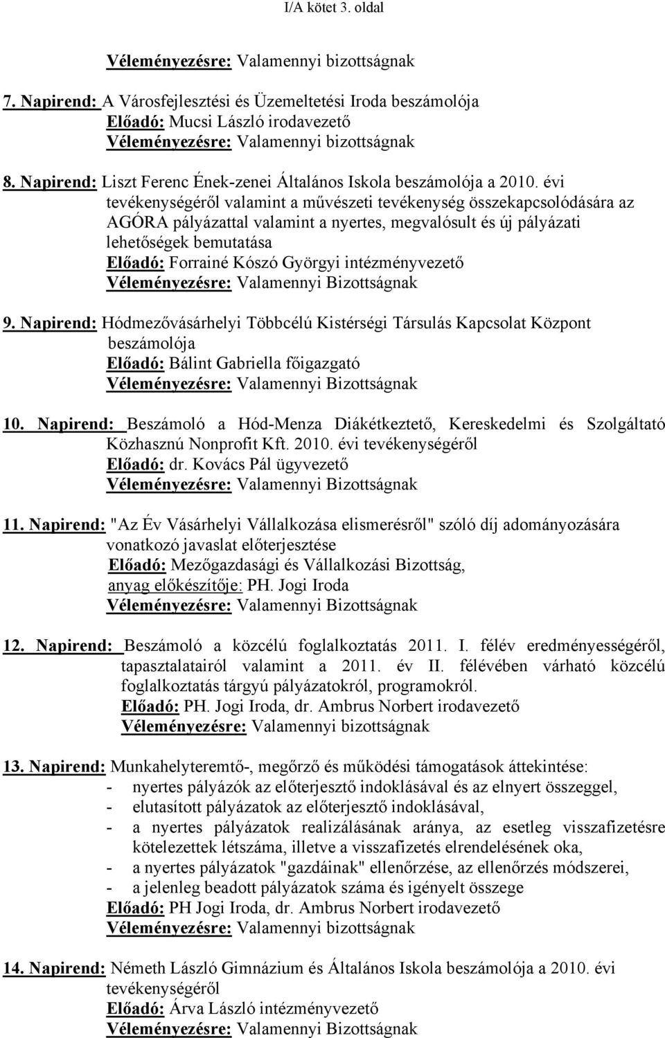 évi tevékenységéről valamint a művészeti tevékenység összekapcsolódására az AGÓRA pályázattal valamint a nyertes, megvalósult és új pályázati lehetőségek bemutatása Előadó: Forrainé Kószó Györgyi