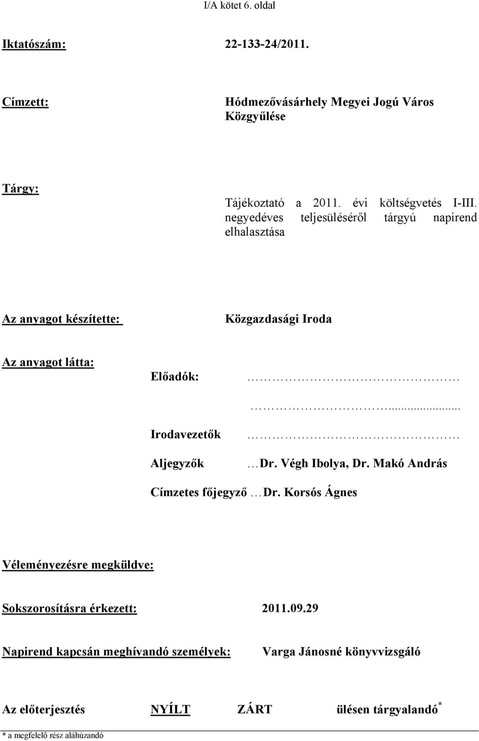 negyedéves teljesüléséről tárgyú napirend elhalasztása Az anyagot készítette: Közgazdasági Iroda Az anyagot látta: Előadók: Irodavezetők