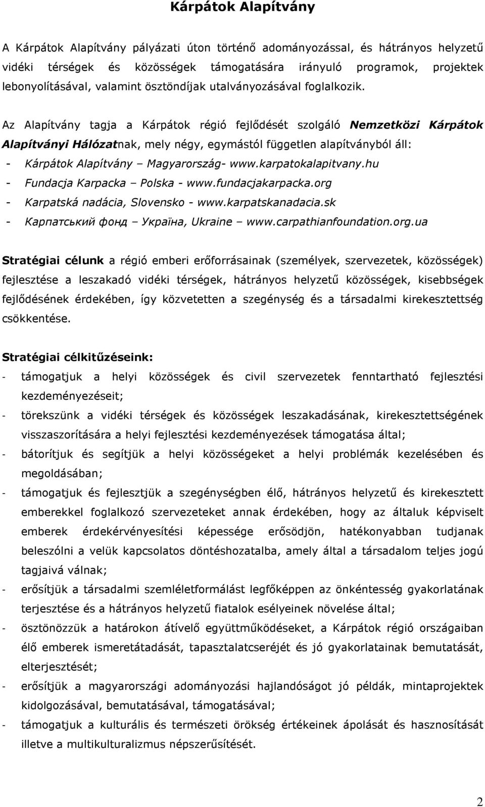 Az Alapítvány tagja a Kárpátok régió fejlődését szolgáló Nemzetközi Kárpátok Alapítványi Hálózatnak, mely négy, egymástól független alapítványból áll: - Kárpátok Alapítvány Magyarország- www.