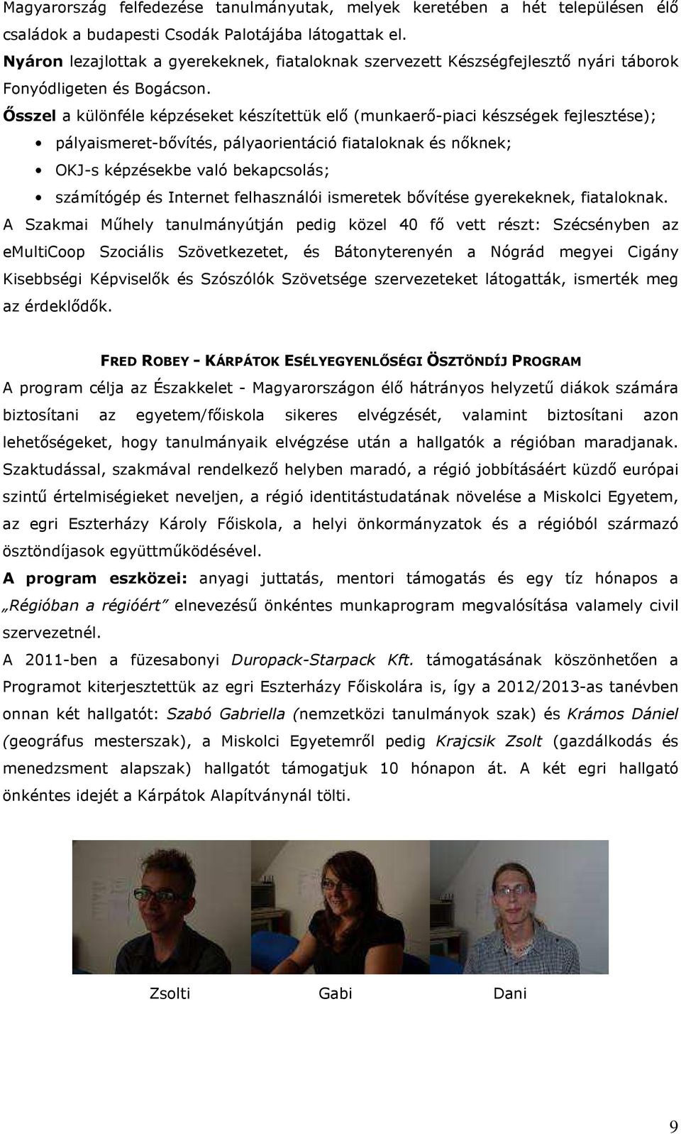 Ősszel a különféle képzéseket készítettük elő (munkaerő-piaci készségek fejlesztése); pályaismeret-bővítés, pályaorientáció fiataloknak és nőknek; OKJ-s képzésekbe való bekapcsolás; számítógép és