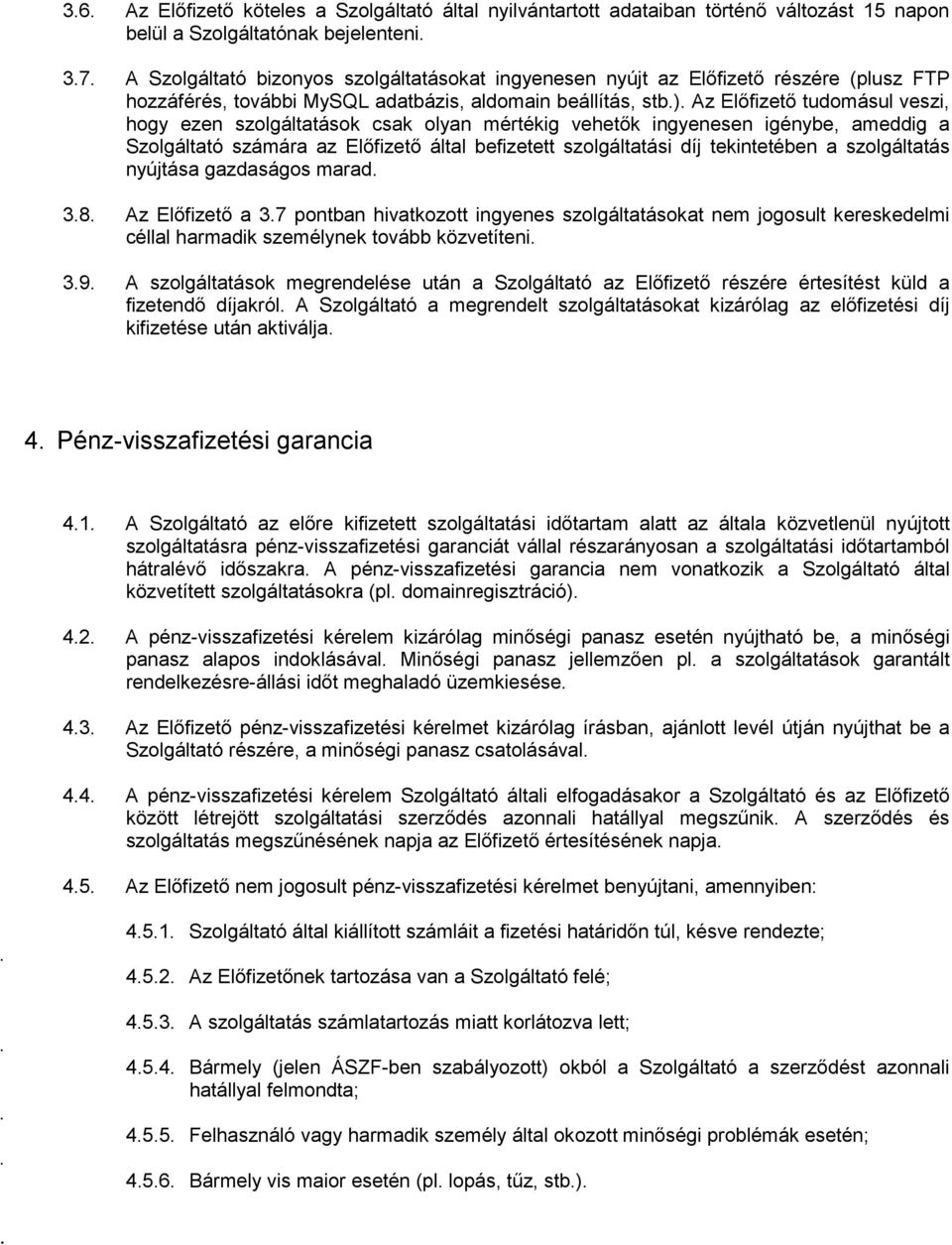 ameddig a Szolgáltató számára az Előfizető által befizetett szolgáltatási díj tekintetében a szolgáltatás nyújtása gazdaságos marad 38 Az Előfizető a 37 pontban hivatkozott ingyenes szolgáltatásokat