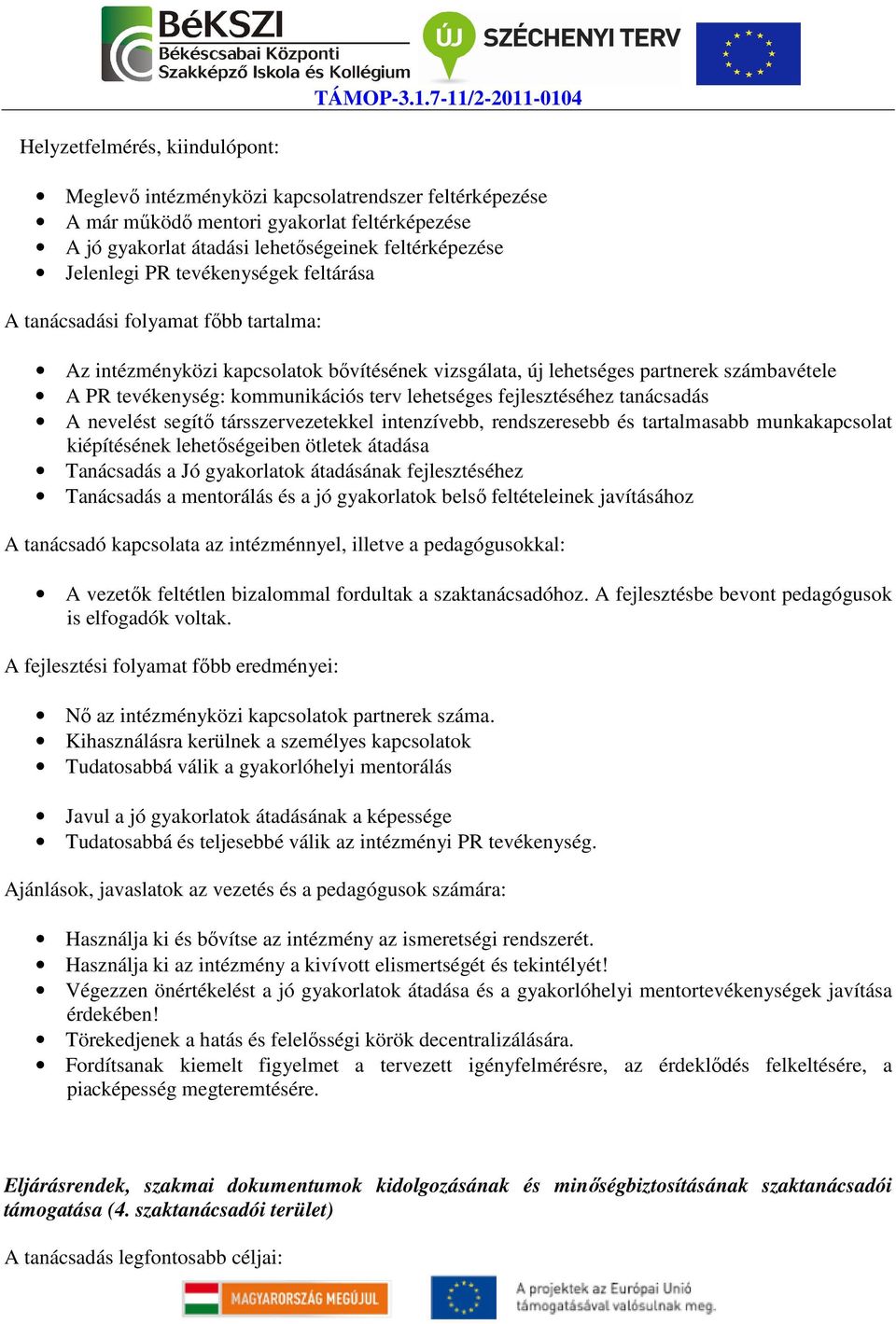 fejlesztéséhez tanácsadás A nevelést segítő társszervezetekkel intenzívebb, rendszeresebb és tartalmasabb munkakapcsolat kiépítésének lehetőségeiben ötletek átadása Tanácsadás a Jó gyakorlatok