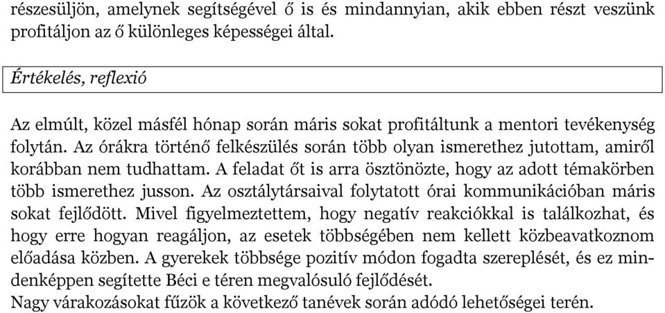 Az órákra történő felkészülés során több olyan ismerethez jutottam, amiről korábban nem tudhattam. A feladat őt is arra ösztönözte, hogy az adott témakörben több ismerethez jusson.