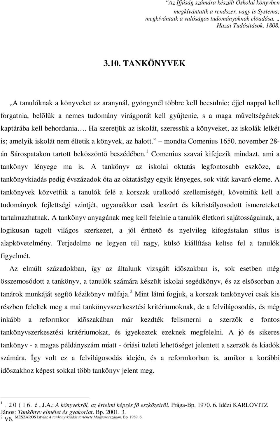 kell behordania. Ha szeretjük az iskolát, szeressük a könyveket, az iskolák lelkét is; amelyik iskolát nem éltetik a könyvek, az halott. mondta Comenius 1650.