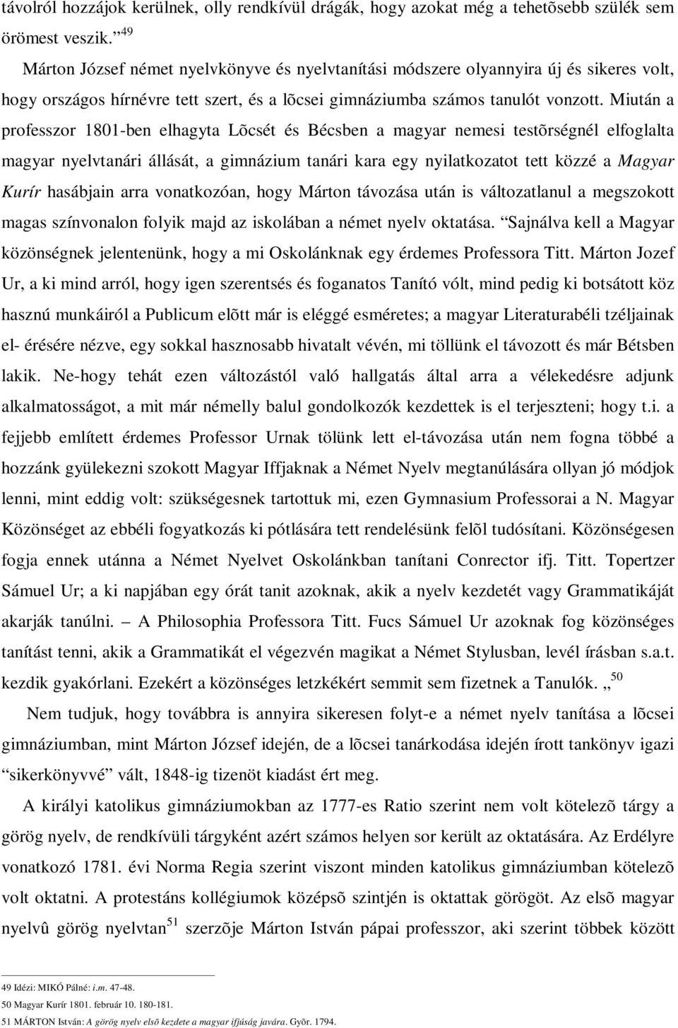 Miután a professzor 1801-ben elhagyta Lõcsét és Bécsben a magyar nemesi testõrségnél elfoglalta magyar nyelvtanári állását, a gimnázium tanári kara egy nyilatkozatot tett közzé a Magyar Kurír