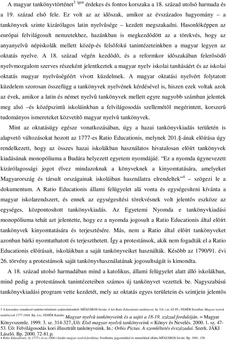 Hasonlóképpen az európai felvilágosult nemzetekhez, hazánkban is megkezdõdött az a törekvés, hogy az anyanyelvû népiskolák mellett közép-és felsõfokú tanintézeteinkben a magyar legyen az oktatás
