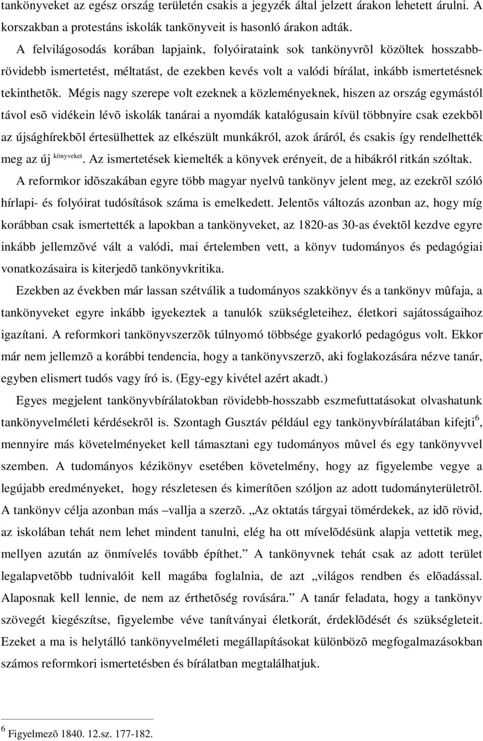 Mégis nagy szerepe volt ezeknek a közleményeknek, hiszen az ország egymástól távol esõ vidékein lévõ iskolák tanárai a nyomdák katalógusain kívül többnyire csak ezekbõl az újsághírekbõl értesülhettek