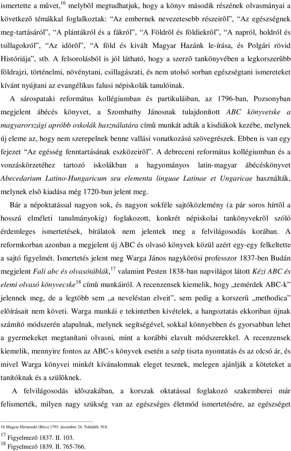 A felsorolásból is jól látható, hogy a szerzõ tankönyvében a legkorszerûbb földrajzi, történelmi, növénytani, csillagászati, és nem utolsó sorban egészségtani ismereteket kívánt nyújtani az