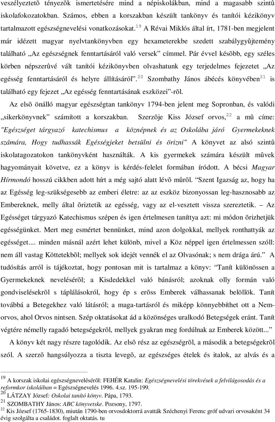 19 A Révai Miklós által írt, 1781-ben megjelent már idézett magyar nyelvtankönyvben egy hexameterekbe szedett szabálygyûjtemény található Az egészségnek fenntartásáról való versek címmel.