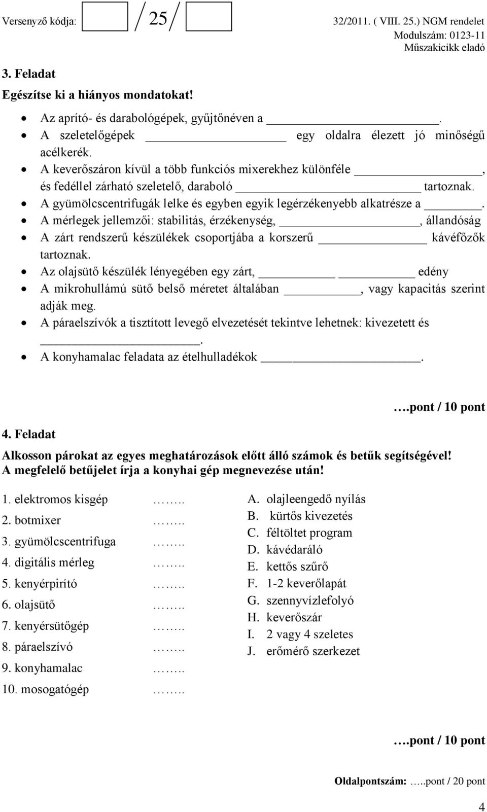 A mérlegek jellemzői: stabilitás, érzékenység,, állandóság A zárt rendszerű készülékek csoportjába a korszerű kávéfőzők tartoznak.