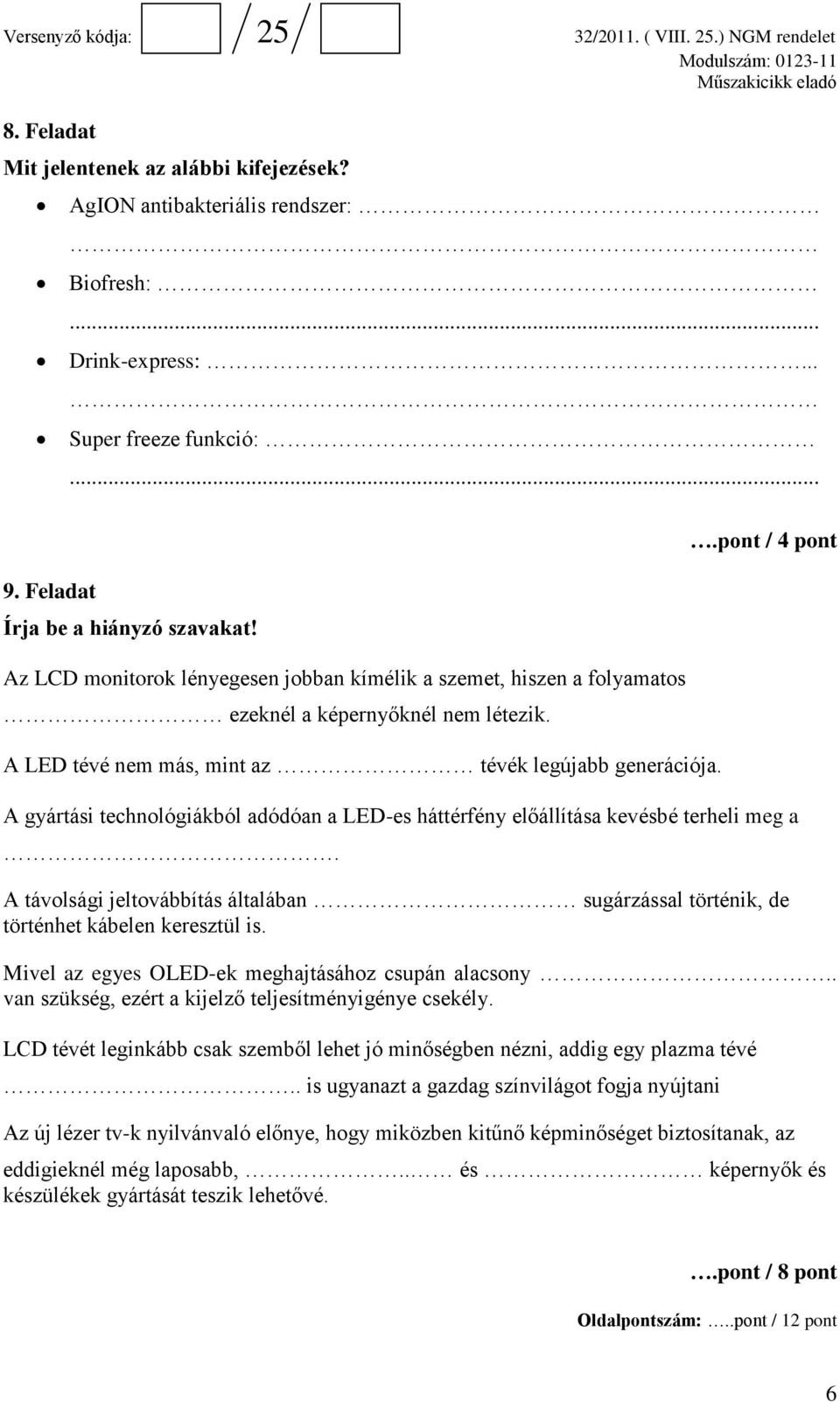 .pont / 4 pont A gyártási technológiákból adódóan a LED-es háttérfény előállítása kevésbé terheli meg a. A távolsági jeltovábbítás általában sugárzással történik, de történhet kábelen keresztül is.