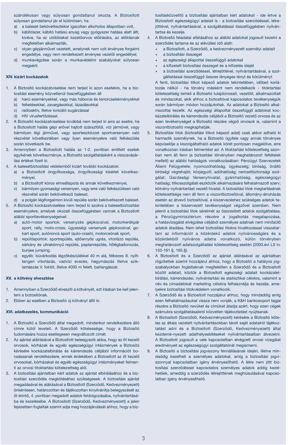 utóbbiakat kezelőorvos előírására, az előírásak megfelelőe alkalmazták, c) olya gépjárművet vezetett, amelyek em volt érvéyes forgalmi egedélye, vagy em redelkezett érvéyes vezetői egedéllyel, d)