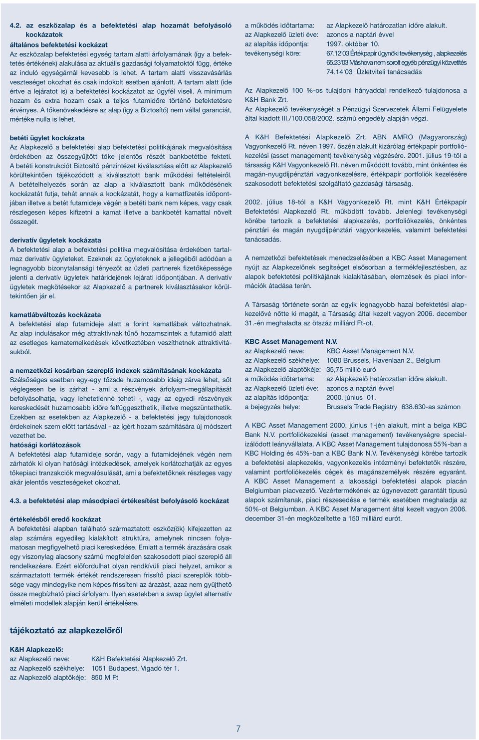 A tartam alatt (ide értve a lejáratot is) a befektetési kockázatot az ügyfél viseli. A miimum hozam és extra hozam csak a teljes futamidőre törtéő befektetésre érvéyes.