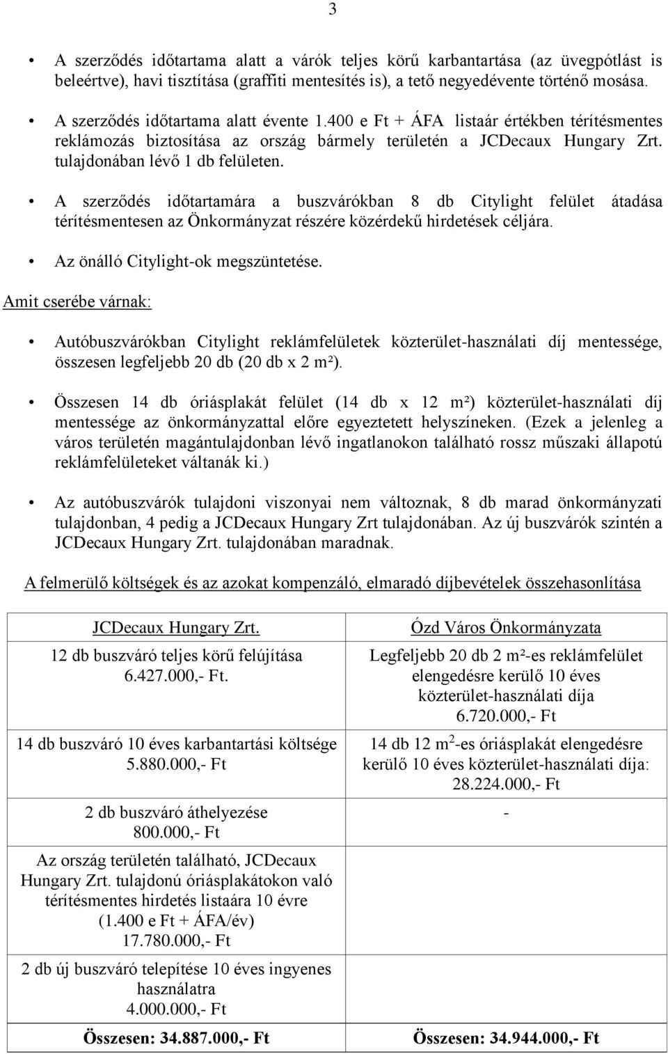 A szerződés időtartamára a buszvárókban 8 db Citylight felület átadása térítésmentesen az Önkormányzat részére közérdekű hirdetések céljára. Az önálló Citylight-ok megszüntetése.