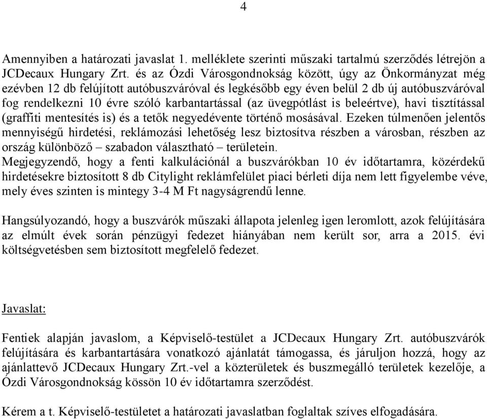(az üvegpótlást is beleértve), havi tisztítással (graffiti mentesítés is) és a tetők negyedévente történő mosásával.