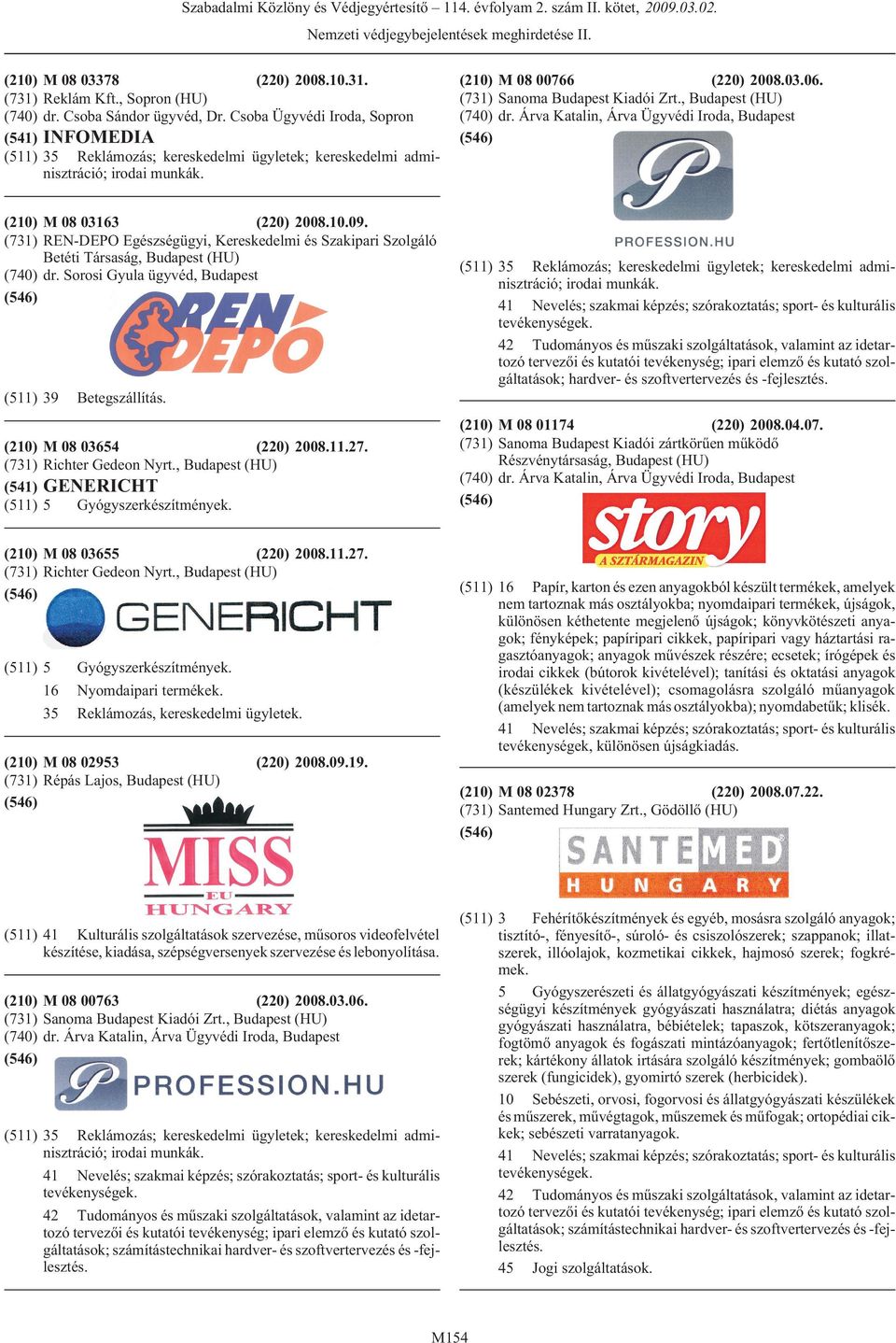 Csoba Ügyvédi Iroda, Sopron INFOMEDIA 35 Reklámozás; kereskedelmi ügyletek; kereskedelmi adminisztráció; irodai munkák. (210) M 08 03163 (220) 2008.10.09.