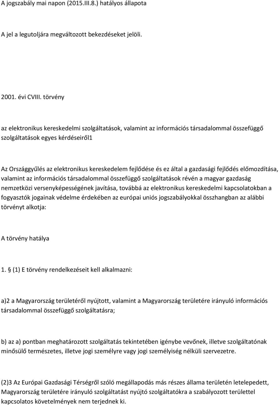 által a gazdasági fejlődés előmozdítása, valamint az információs társadalommal összefüggő szolgáltatások révén a magyar gazdaság nemzetközi versenyképességének javítása, továbbá az elektronikus