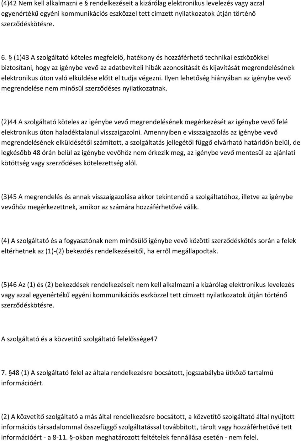 úton való elküldése előtt el tudja végezni. Ilyen lehetőség hiányában az igénybe vevő megrendelése nem minősül szerződéses nyilatkozatnak.