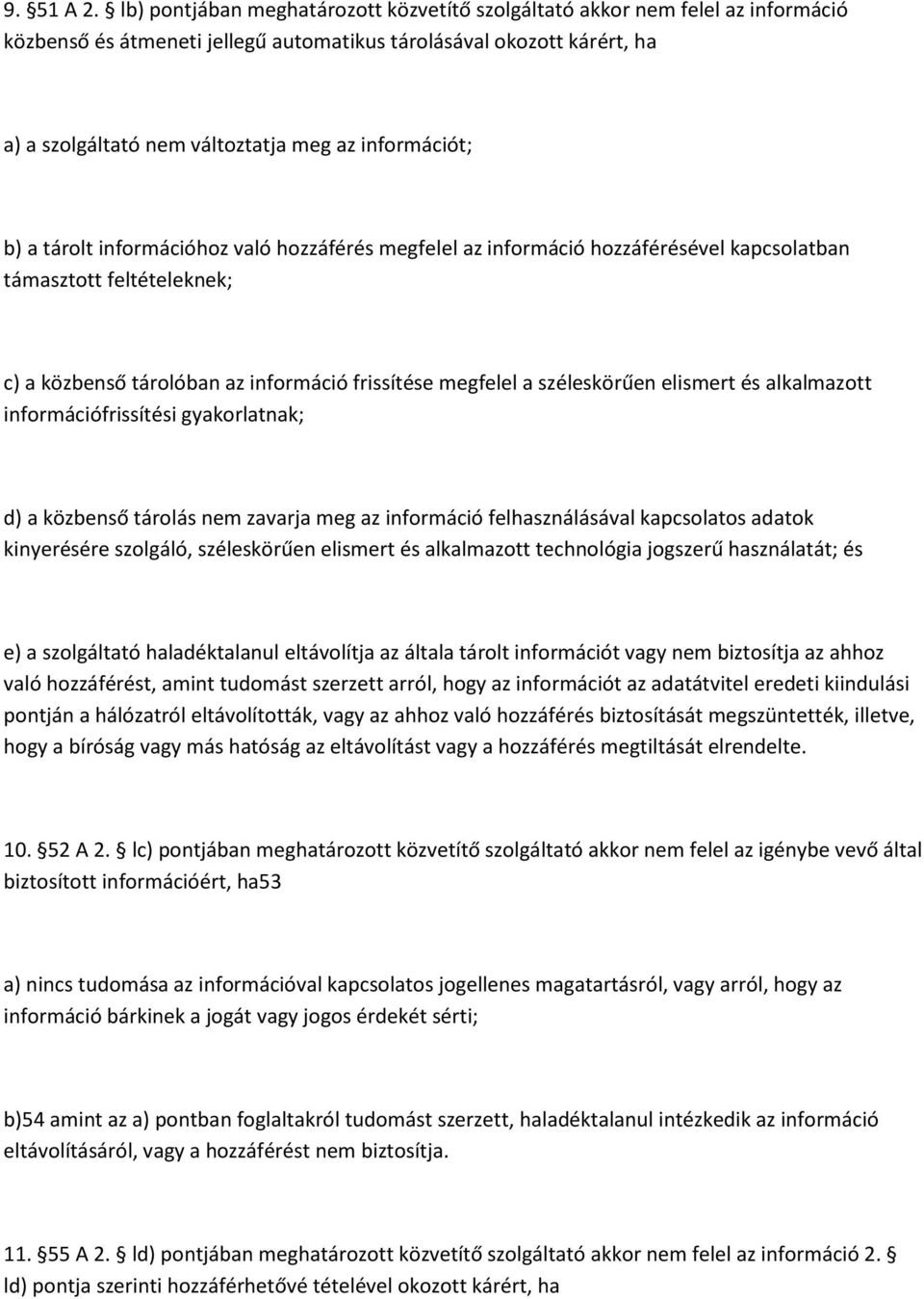 információt; b) a tárolt információhoz való hozzáférés megfelel az információ hozzáférésével kapcsolatban támasztott feltételeknek; c) a közbenső tárolóban az információ frissítése megfelel a