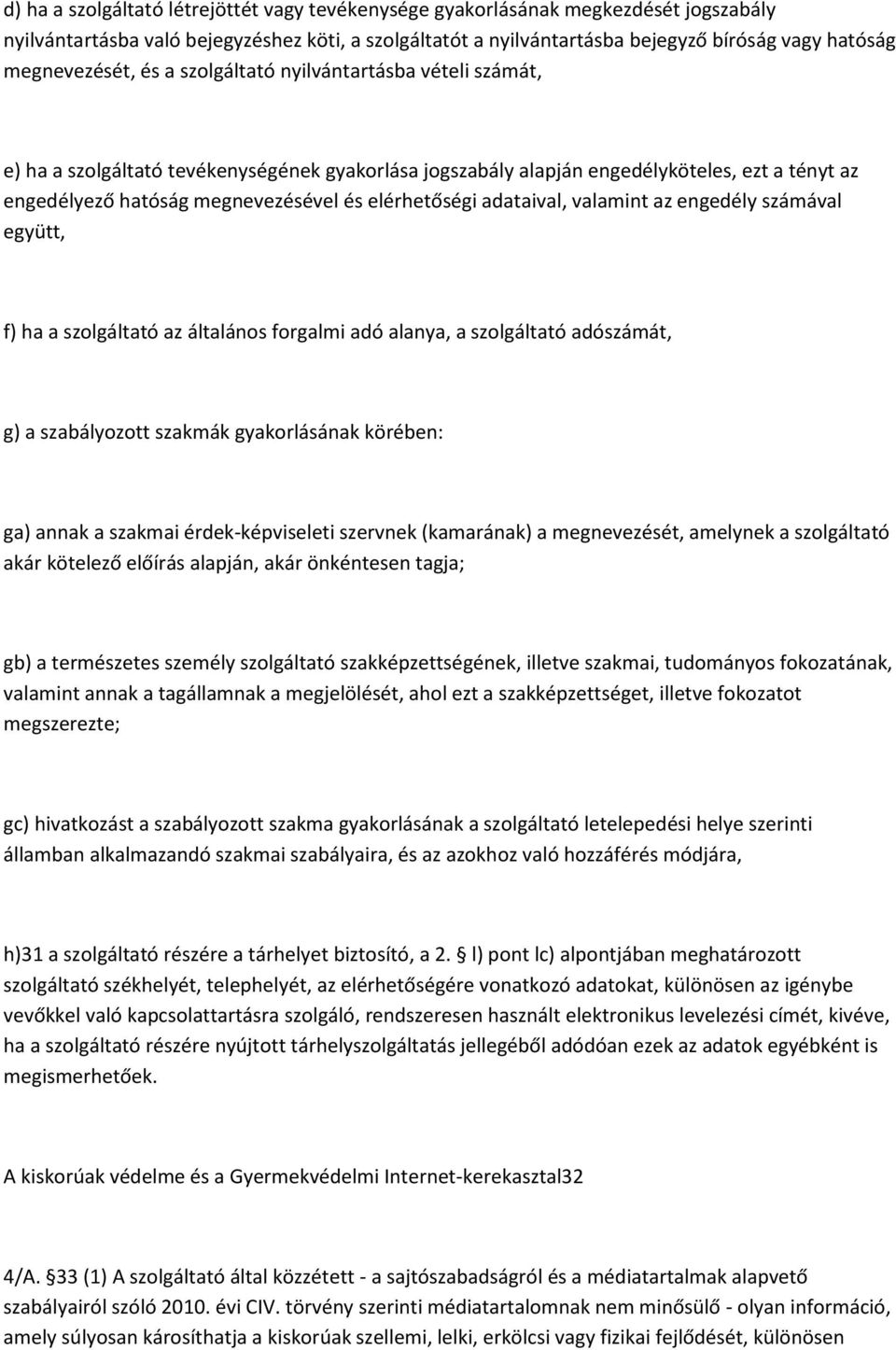 elérhetőségi adataival, valamint az engedély számával együtt, f) ha a szolgáltató az általános forgalmi adó alanya, a szolgáltató adószámát, g) a szabályozott szakmák gyakorlásának körében: ga) annak