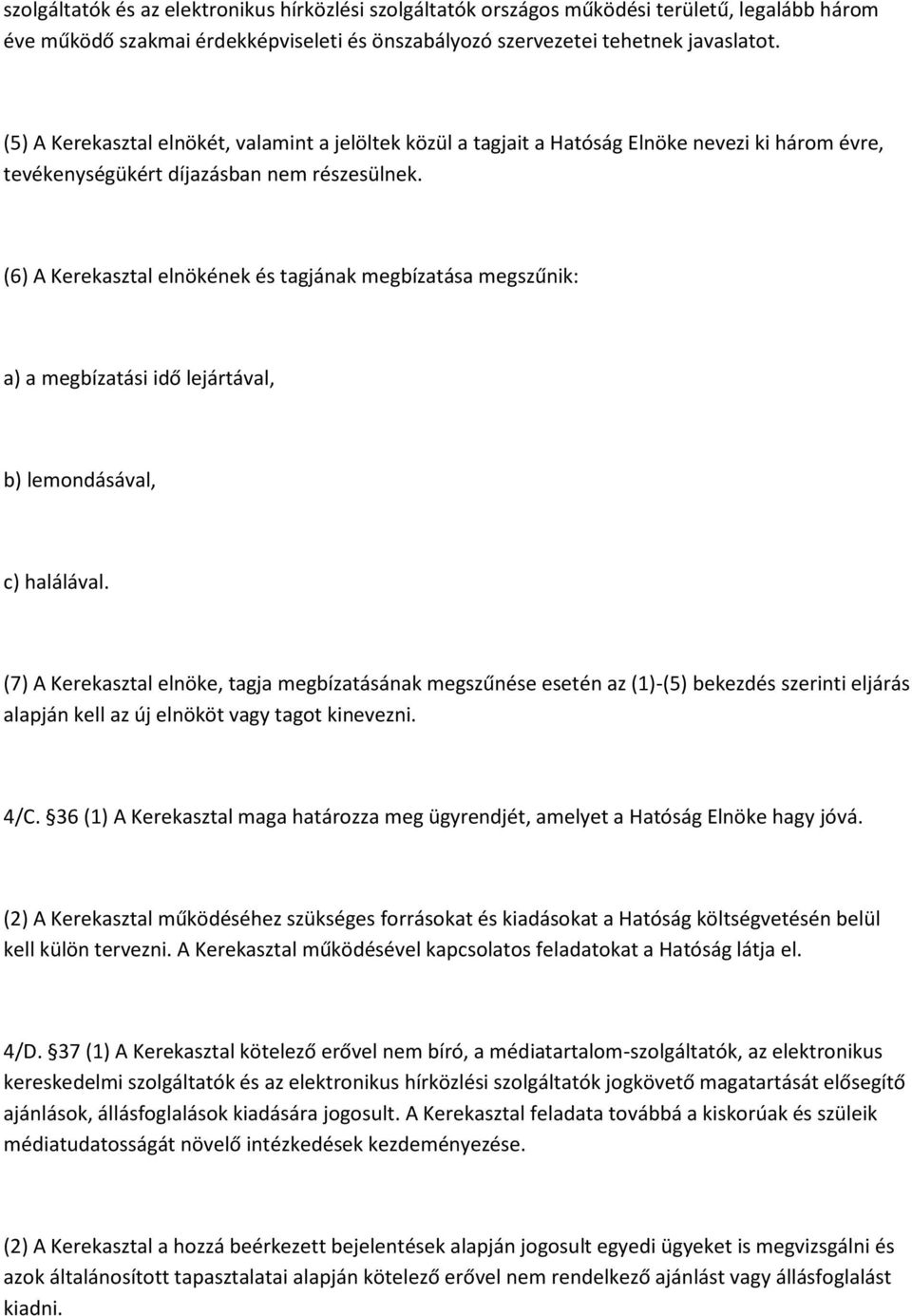 (6) A Kerekasztal elnökének és tagjának megbízatása megszűnik: a) a megbízatási idő lejártával, b) lemondásával, c) halálával.