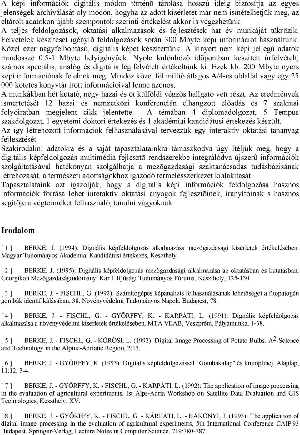 Felvételek készítését igénylõ feldolgozások során 300 Mbyte képi információt használtunk. Közel ezer nagyfelbontású, digitális képet készítettünk. A kinyert nem képi jellegû adatok mindössze 0.