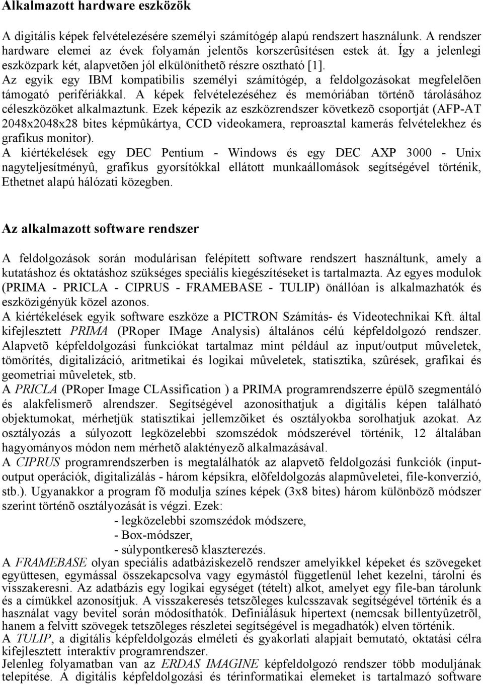 A képek felvételezéséhez és memóriában történõ tárolásához céleszközöket alkalmaztunk.