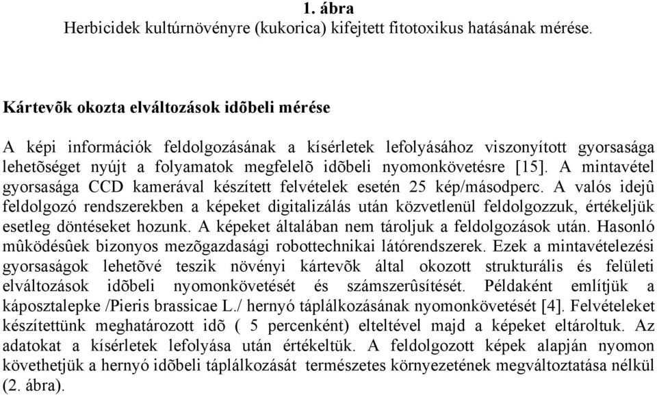 A mintavétel gyorsasága CCD kamerával készített felvételek esetén 25 kép/másodperc.