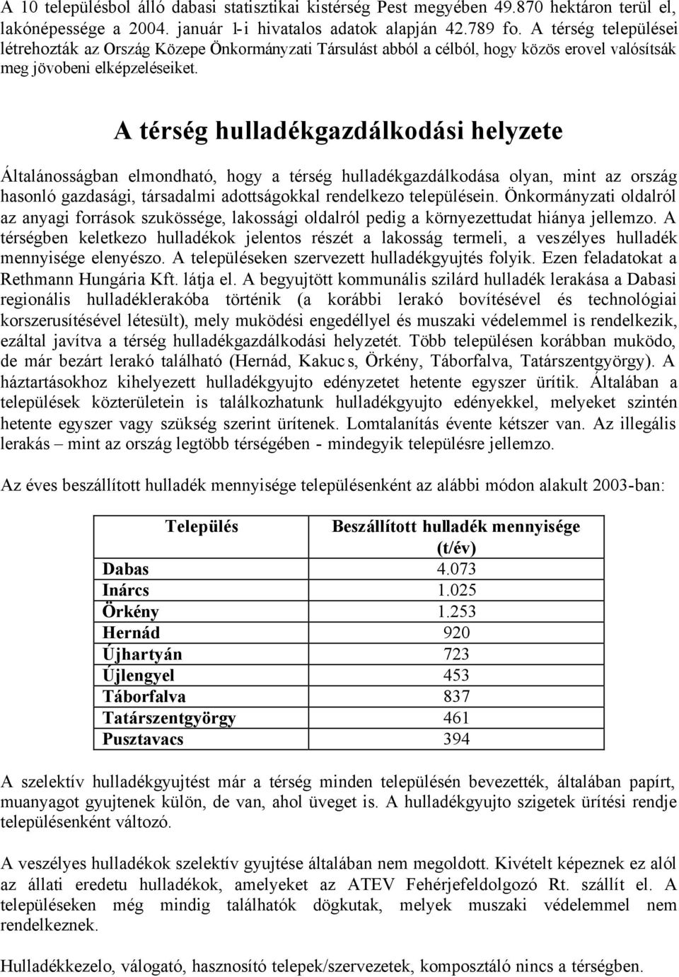 A térség hulladékgazdálkodási helyzete Általánosságban elmondható, hogy a térség hulladékgazdálkodása olyan, mint az ország hasonló gazdasági, társadalmi adottságokkal rendelkezo településein.