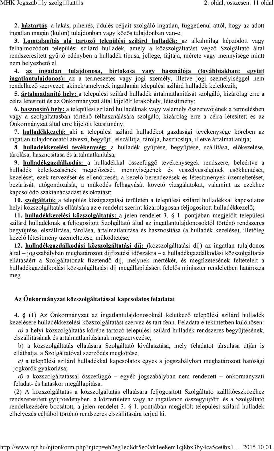 Lomtalanítás alá tartozó települési szilárd hulladék: az alkalmilag képződött vagy felhalmozódott települési szilárd hulladék, amely a közszolgáltatást végző Szolgáltató által rendszeresített gyűjtő