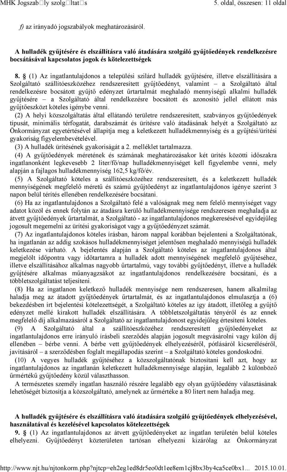 (1) Az ingatlantulajdonos a települési szilárd hulladék gyűjtésére, illetve elszállítására a Szolgáltató szállítóeszközéhez rendszeresített gyűjtőedényt, valamint a Szolgáltató által rendelkezésre