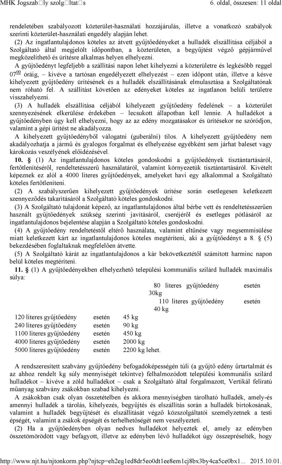 (2) Az ingatlantulajdonos köteles az átvett gyűjtőedényeket a hulladék elszállítása céljából a Szolgáltató által megjelölt időpontban, a közterületen, a begyűjtést végző gépjárművel megközelíthető és