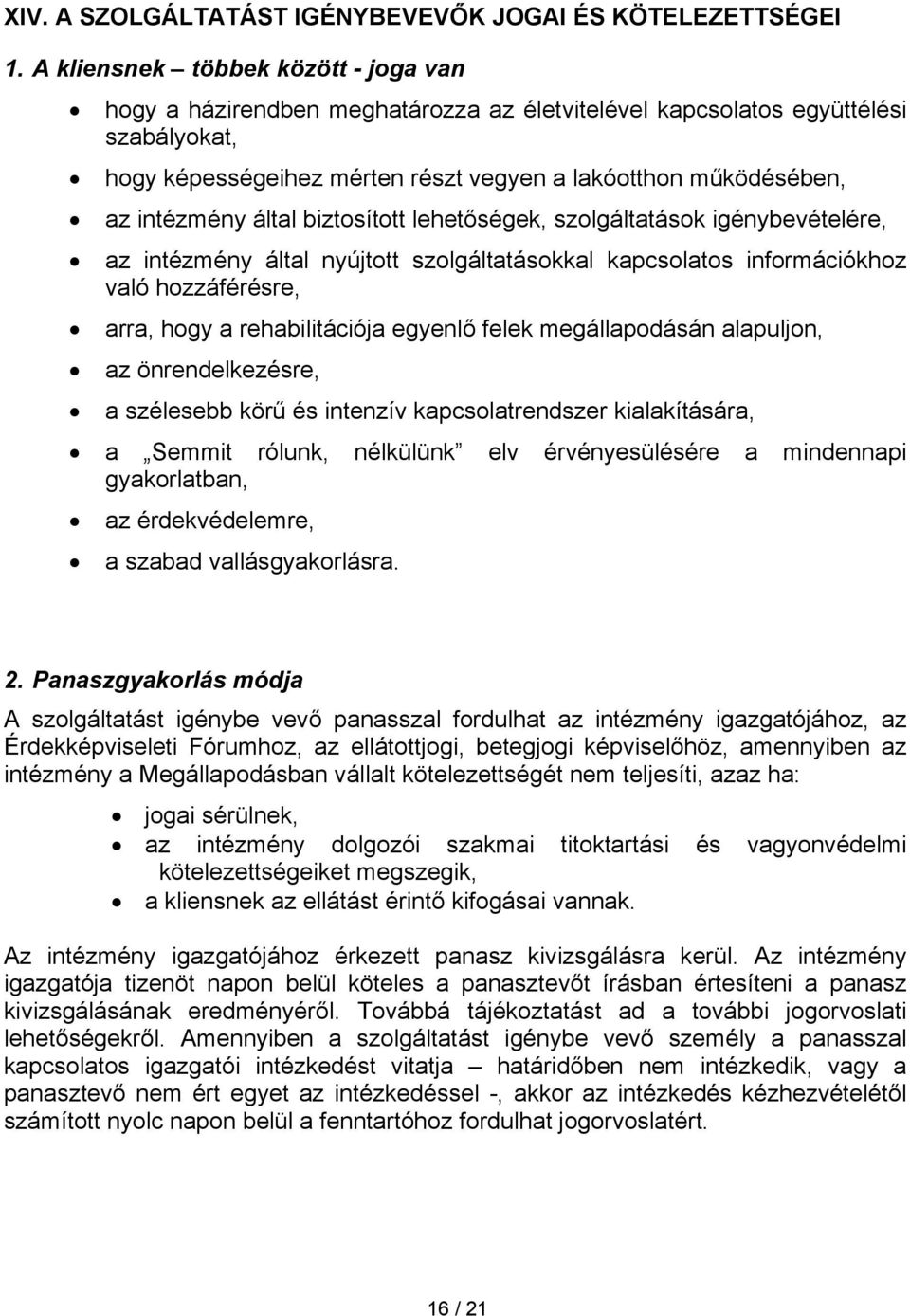 intézmény által biztosított lehetőségek, szolgáltatások igénybevételére, az intézmény által nyújtott szolgáltatásokkal kapcsolatos információkhoz való hozzáférésre, arra, hogy a rehabilitációja