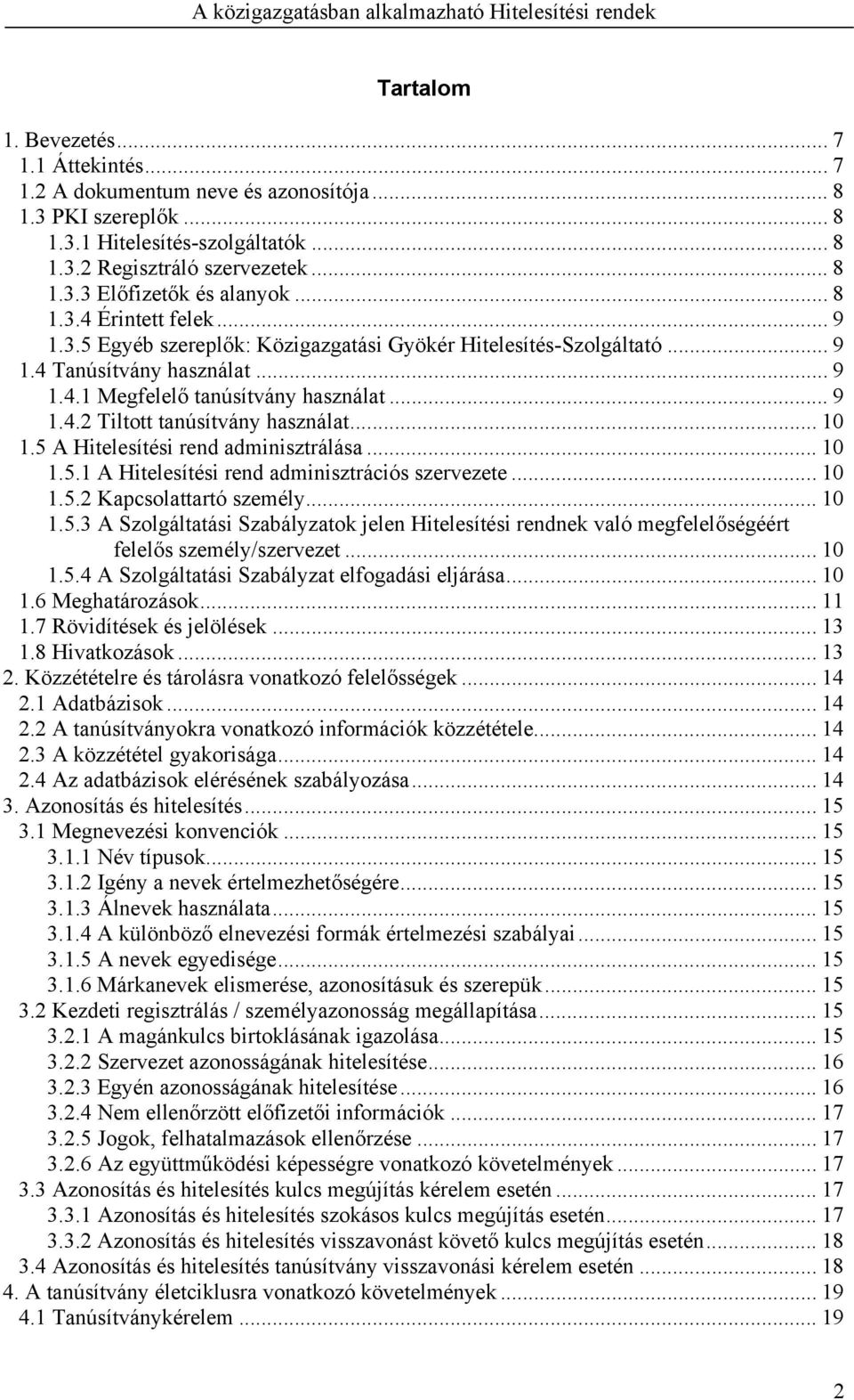 .. 10 1.5 A Hitelesítési rend adminisztrálása... 10 1.5.1 A Hitelesítési rend adminisztrációs szervezete... 10 1.5.2 Kapcsolattartó személy... 10 1.5.3 A Szolgáltatási Szabályzatok jelen Hitelesítési rendnek való megfelelőségéért felelős személy/szervezet.