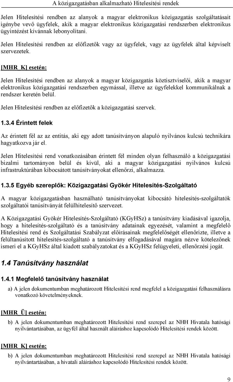 [MHR_K] esetén: Jelen Hitelesítési rendben az alanyok a magyar közigazgatás köztisztviselői, akik a magyar elektronikus közigazgatási rendszerben egymással, illetve az ügyfelekkel kommunikálnak a